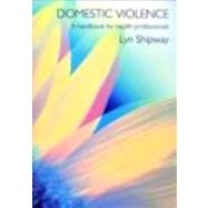 Domestic Violence: A Handbook for Health Care Professionals by Shipway; Lyn, 9780415282208