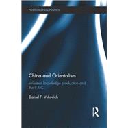China and Orientalism: Western Knowledge Production and the PRC by Vukovich; Daniel, 9780415592208