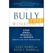 The Bully-Free Workplace Stop Jerks, Weasels, and Snakes From Killing Your Organization by Namie, Gary; Namie, Ruth F., 9780470942208