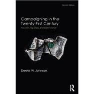 Campaigning in the Twenty-First Century: Activism, Big Data, and Dark Money by Johnson; Dennis W., 9781138122208