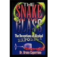 The Snake in the Glass: The Deceptions of Alcohol Exposed by Caporrimo, Bruno, 9781452022208