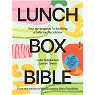 Lunchbox Bible Your Go-to Guide for Building a Balanced Lunchbox by Tellidis, Julia; Skora, Lauren, 9781761452208