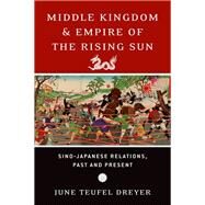 Middle Kingdom and Empire of the Rising Sun Sino-Japanese Relations, Past and Present by Dreyer, June Teufel, 9780190692209
