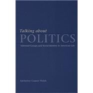 Talking About Politics: Informal Groups and Social Identity in American Life by Walsh, Katherine Cramer, 9780226872209