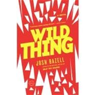 Wild Thing A Novel by Bazell, Josh, 9780316032209