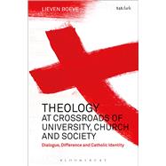 Theology at the Crossroads of University, Church and Society Dialogue, Difference and Catholic Identity by Boeve, Lieven, 9780567672209