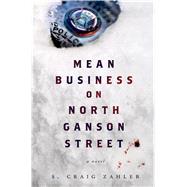 Mean Business on North Ganson Street A Novel by Zahler, S. Craig, 9781250052209