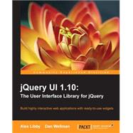 JQuery UI 1.10: The User Interface Library for JQuery, Building Highly Interactive Web Applications with Ready-to-Use Widgets by Libby, Alex; Wellman, Dan, 9781782162209