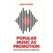 Popular Music as Promotion Music and Branding in the Digital Age by Meier, Leslie M., 9780745692210