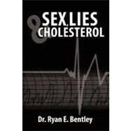 Sex, Lies and Cholesterol by Bentley, Ryan E., Dr., 9781452072210