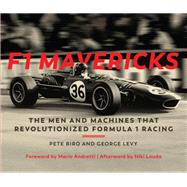 F1 Mavericks The Men and Machines that Revolutionized Formula 1 Racing by Biro, Pete; Levy, George; Andretti, Mario; Lauda, Niki, 9780760362211