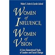 Women of Influence, Women of Vision A Cross-Generational Study of Leaders and Social Change by Astin, Helen S.; Leland, Carole, 9780787952211