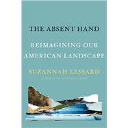 The Absent Hand by Lessard, Suzannah, 9781640092211