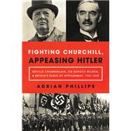 Fighting Churchill, Appeasing Hitler by Phillips, Adrian, 9781643132211