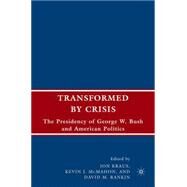 Transformed by Crisis : The Presidency of George W. Bush and American Politics by McMahon, Kevin J.; Rankin, David M.; Kraus, Jon, 9780230602212