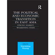 The Political and Economic Transition in East Asia: Strong Market, Weakening State by Huang,Xiaoming, 9780700712212