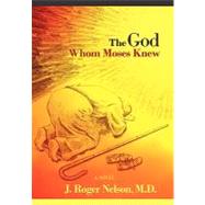 The God Whom Moses Knew by Nelson, J. Roger, M.d., 9781449702212