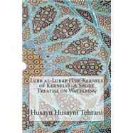 Lubb Al-lubab - the Kernels of Kernels by Tehrani, S. M. Husayn Husayni, 9781502542212