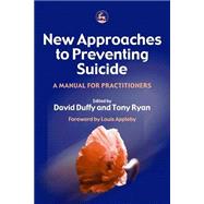 New Approaches to Preventing Suicide : A Manual for Practitioners by Duffy, David; Ryan, Tony; Appleby, Louis, 9781843102212