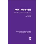 Faith and Logic: Oxford Essays in Philosophical Theology by Mitchell,Basil;Mitchell,Basil, 9780415822213