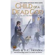 Child of a Dead God A Novel of the Noble Dead by Hendee, Barb; Hendee, J.C., 9780451462213