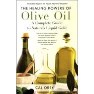 The Healing Powers of Olive Oil A Complete Guide To Nature's Liquid Gold by Orey, Cal, 9780758222213