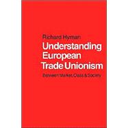 Understanding European Trade Unionism : Between Market, Class and Society by Richard Hyman, 9780761952213