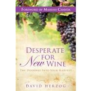 Desperate for New Wine: The Doorway Into Your Harvest by Herzog, David, 9780768432213