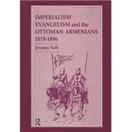 Imperialism, Evangelism and the Ottoman Armenians, 1878-1896 by Salt; Jeremy, 9781138832213