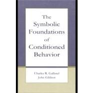 The Symbolic Foundations of Conditioned Behavior by Gallistel, Charles R.; Gibbon, John, 9781410602213