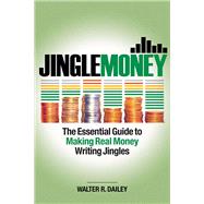 JingleMoney The Essential Guide to Making Real Money Writing Jingles by Dailey, Walter R., 9781495092213