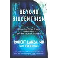 Beyond Biocentrism Rethinking Time, Space, Consciousness, and the Illusion of Death by Lanza, Robert; Berman, Bob, 9781942952213