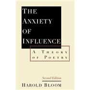 The Anxiety of Influence A Theory of Poetry by Bloom, Harold, 9780195112214