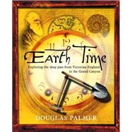 Earth Time Exploring the Deep Past from Victorian England to the Grand Canyon by Palmer, Douglas, 9780470022214