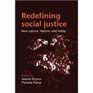 Redefining Social Justice New Labour, Rhetoric and Reality by Bryson, Valerie, 9780719082214