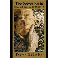 The Secret Brain Selected Poems 1995-2012 by Brinks, Dave; Codrescu, Andrei, 9780985612214