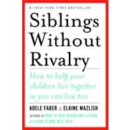 Siblings Without Rivalry How to Help Your Children Live Together So You Can Live Too by Faber, Adele; Mazlish, Elaine, 9780393342215