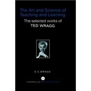 The Art and Science of Teaching and Learning: The Selected Works of Ted Wragg by Wragg; E C, 9780415352215