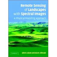 Remote Sensing of Landscapes with Spectral Images: A Physical Modeling Approach by John B. Adams , Alan R. Gillespie, 9780521662215