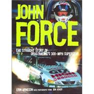 John Force : The Straight Story of Drag Racing's 300-MPH Superstar by Arneson, Erik, 9780760322215