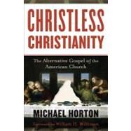 Christless Christianity by Horton, Michael Scott; Willimon, William, 9780801072215