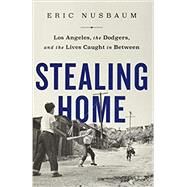 Stealing Home Los Angeles, the Dodgers, and the Lives Caught in Between by Nusbaum, Eric, 9781541742215