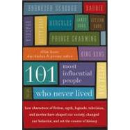 The 101 Most Influential People Who Never Lived: How Characters of Fiction, Myth, Legends, Television, and Movies Have Shaped Our Society, Changed Our Behavior, and Set the Course of History by Lazar, Allan, 9780061132216