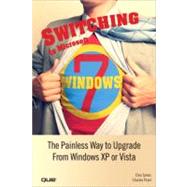 Switching to Microsoft Windows 7 The Painless Way to Upgrade from Windows XP or Vista by Tymes, Elna; Prael, Charles, 9780789742216