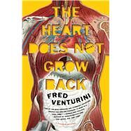The Heart Does Not Grow Back A Novel by Venturini, Fred, 9781250052216