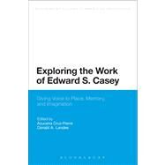 Exploring the Work of Edward S. Casey Giving Voice to Place, Memory, and Imagination by Cruz-Pierre, Azucena; Landes, Donald A., 9781441122216