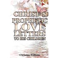 Christ's Prophetic Love Letters to His Children by Williams, Christine, 9781505642216