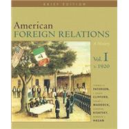 American Foreign Relations A History, Volume I, Brief Edition by Paterson, Thomas; Clifford, J. Garry; Maddock, Shane J.; Kisatsky, Deborah; Hagan, Kenneth, 9780618382217