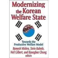 Modernizing the Korean Welfare State: Towards the Productive Welfare Model by Gilbert,Neil, 9780765802217