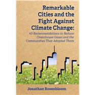 Rosenbloom's Remarkable Cities and the Fight Against Climate Change: 43 Recommendations to Reduce Greenhouse Gases and the Communities That Adopted Them by Jonathan Rosenbloom, 9781585762217